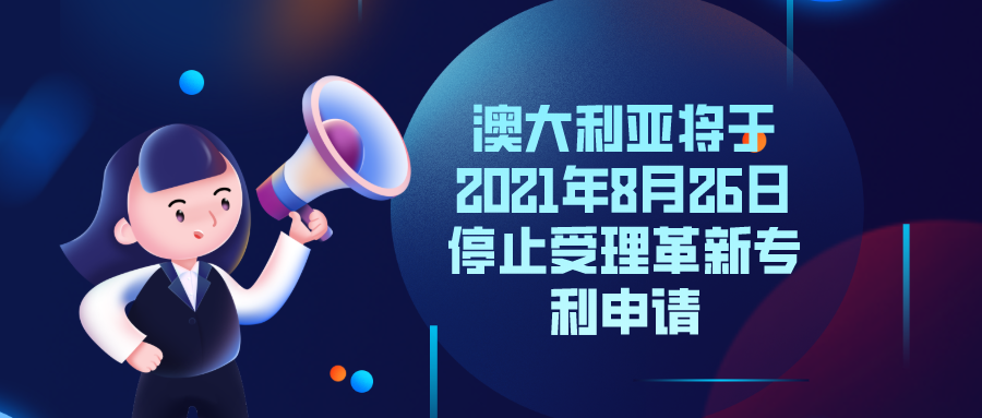 定了！澳大利亞將于2021年8月26日停止受理革新專利申請(qǐng)